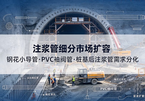 临桂注浆管细分市场扩容，隧道钢花小导管、PVC 袖阀管、桩基后注浆管需求分化